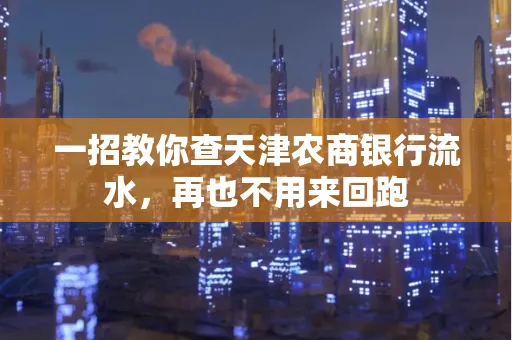 一招教你查天津农商银行流水，再也不用来回跑