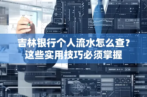 吉林银行个人流水怎么查？这些实用技巧必须掌握