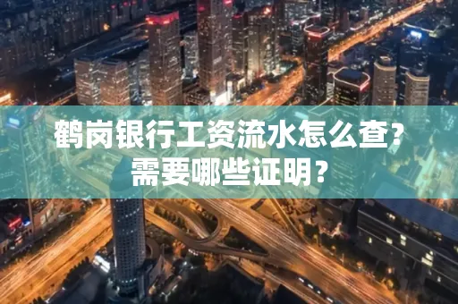 鹤岗银行工资流水怎么查？需要哪些证明？