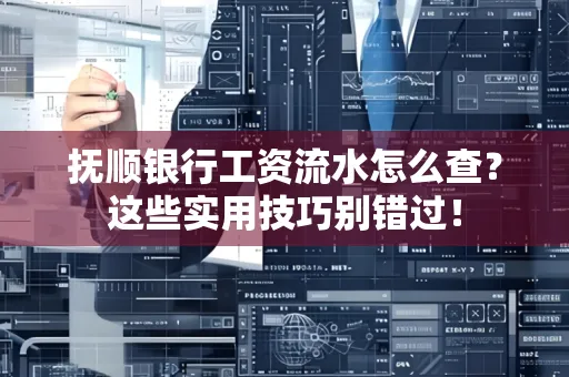 抚顺银行工资流水怎么查？这些实用技巧别错过！