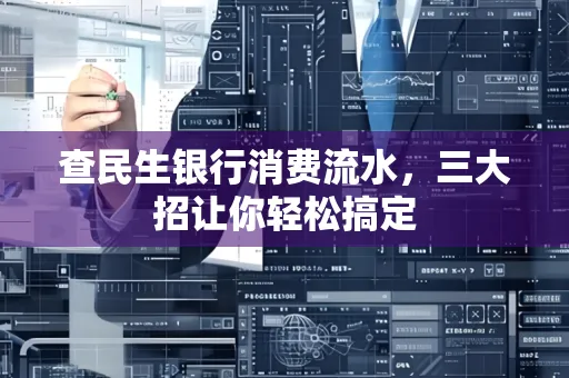 查民生银行消费流水，三大招让你轻松搞定
