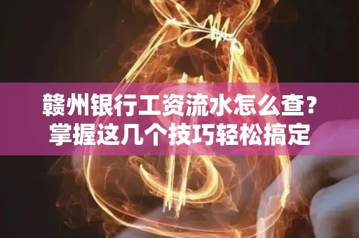 赣州银行工资流水怎么查？掌握这几个技巧轻松搞定