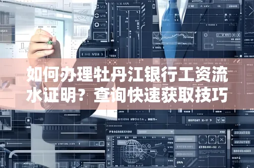 如何办理牡丹江银行工资流水证明？查询快速获取技巧？